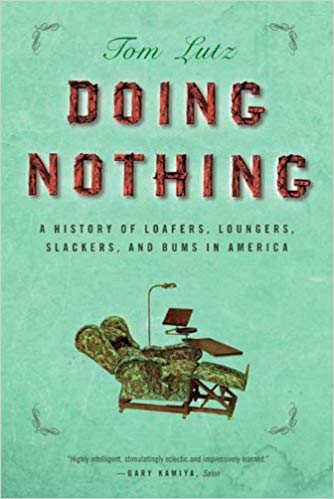 Doing Nothing: A History of Loafers, Loungers, Slackers, and Bums in America